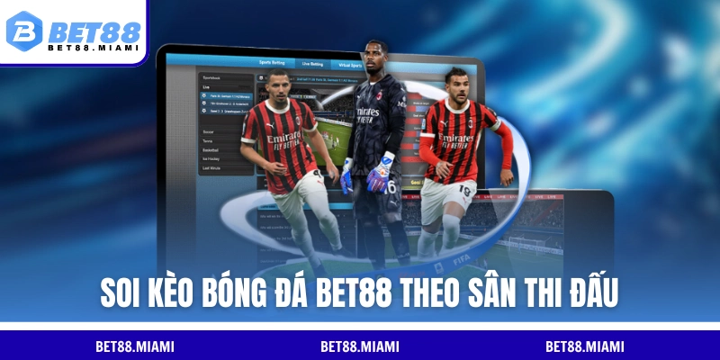 Soi kèo bóng đá BET88 theo sân thi đấu