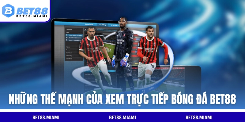Những thế mạnh của trực tiếp bóng đá BET88